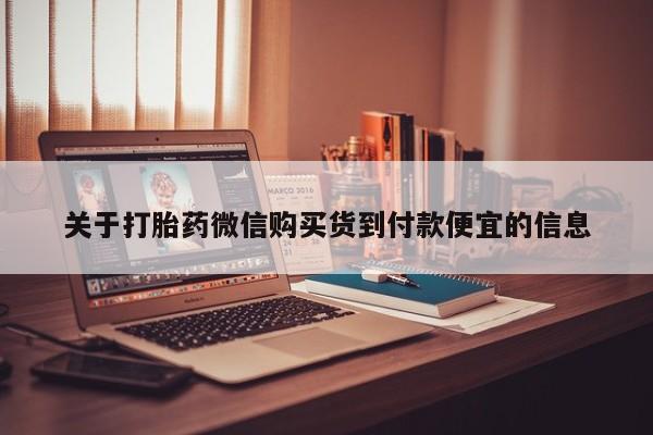 拉萨私人诊所打胎药有哪些关于打胎药微信购买货到付款便宜的信息