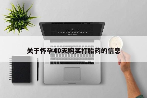 拉萨私人诊所打胎药有哪些关于怀孕40天购买打胎药的信息