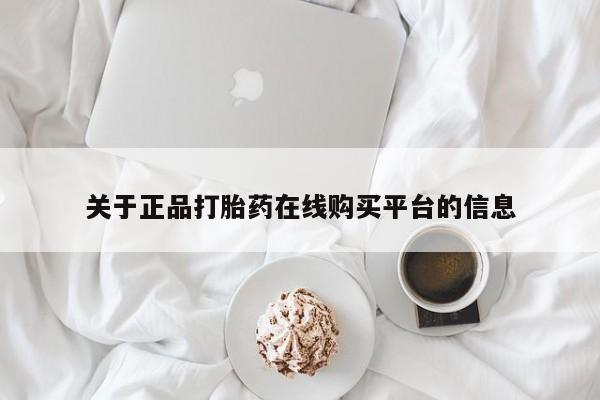 拉萨私人诊所打胎药有哪些关于正品打胎药在线购买平台的信息
