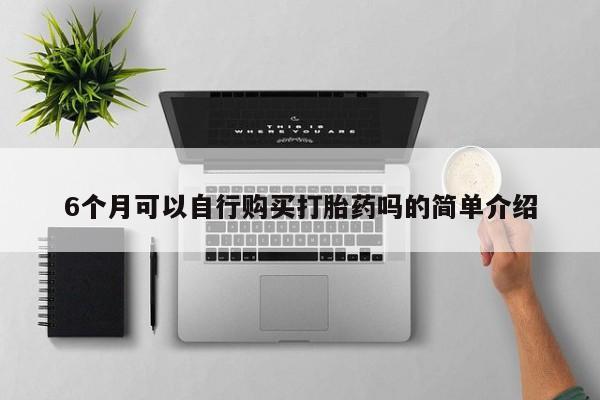 拉萨私人诊所打胎药有哪些6个月可以自行购买打胎药吗的简单介绍