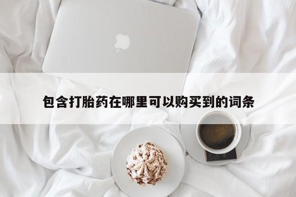拉萨私人诊所打胎药有哪些包含打胎药在哪里可以购买到的词条